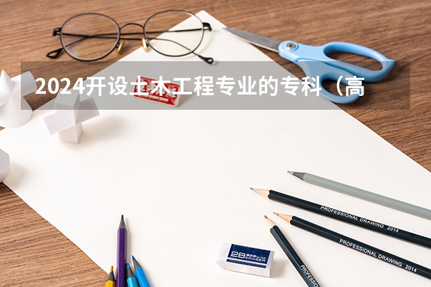 2024开设土木工程专业的专科（高职）类大学有哪些