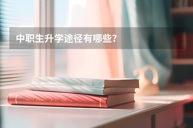 中职生升学途径有哪些？