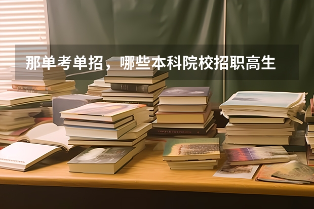 那单考单招,哪些本科院校招职高生