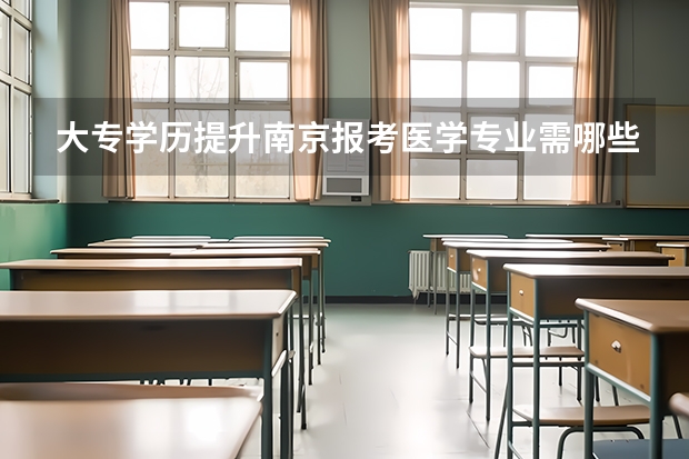 大专学历提升南京报考医学专业需哪些材料?