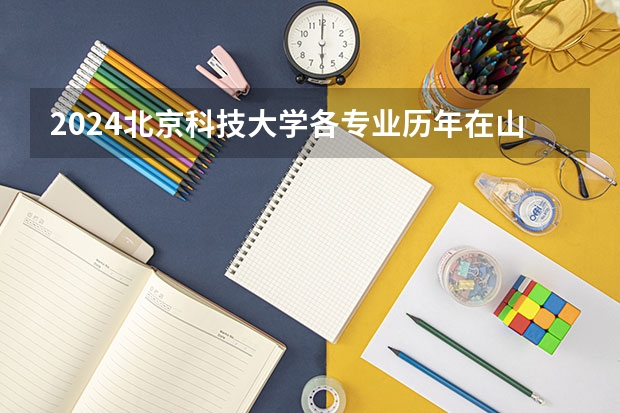 2024北京科技大学各专业历年在山东招生人数 学费多少钱