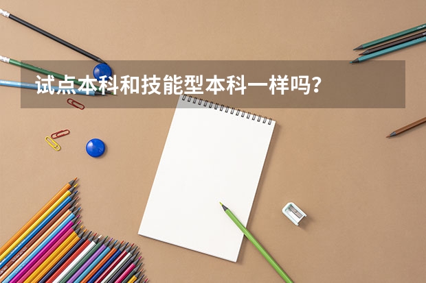 试点本科和技能型本科一样吗？
