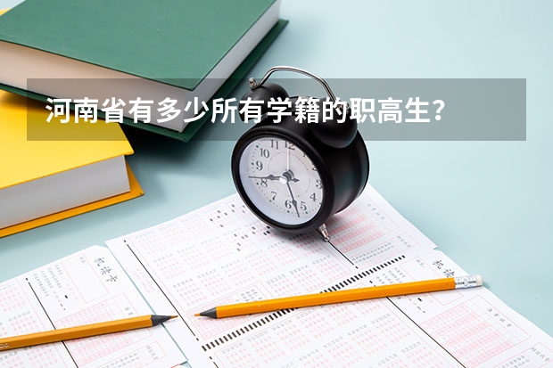 河南省有多少所有学籍的职高生？