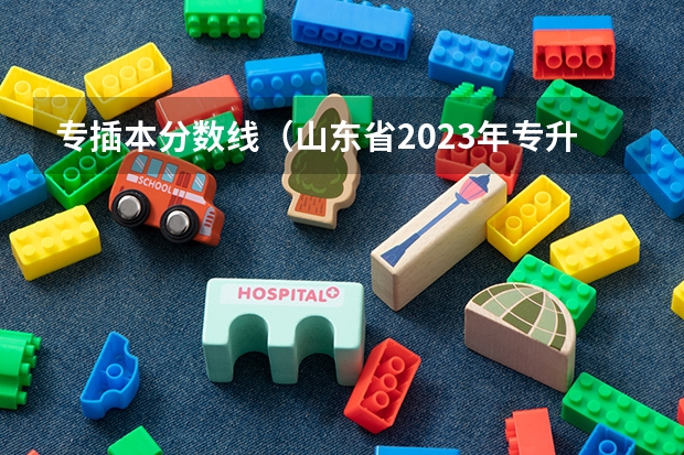 专插本分数线(山东省2023年专升本录取人数)