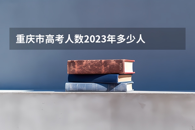 重庆市高考人数2023年多少人