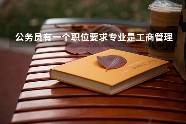 公务员有一个职位要求专业是工商管理和工商行政管理的专业,我是学行政管理的,可以报吗?