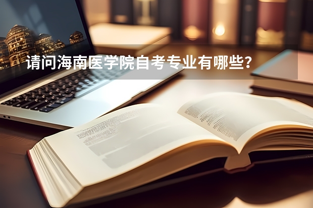 请问海南医学院自考专业有哪些？