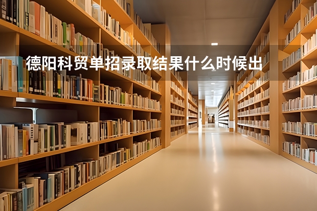 德阳科贸单招录取结果什么时候出