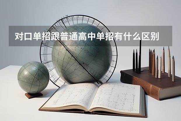 对口单招跟普通高中单招有什么区别