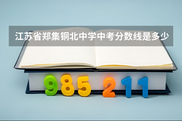 江苏省郑集铜北中学中考分数线是多少？