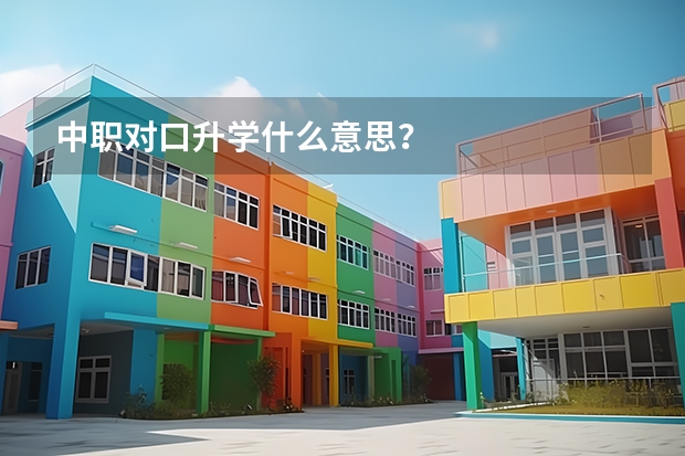 中职对口升学什么意思?