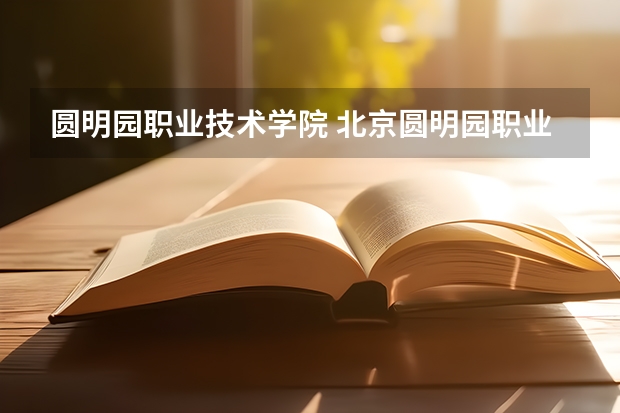圆明园职业技术学院 北京圆明园职业学院和北京城市学院那个更次！