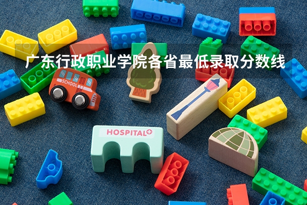 广东行政职业学院各省最低录取分数线及位次（广东省电子职业技术学院录取分数线）