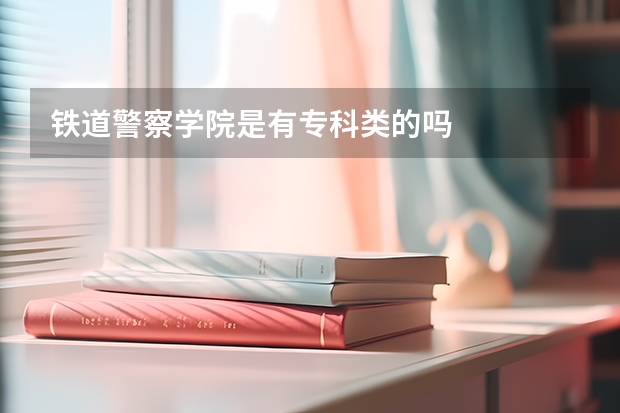 铁道警察学院是有专科类的吗