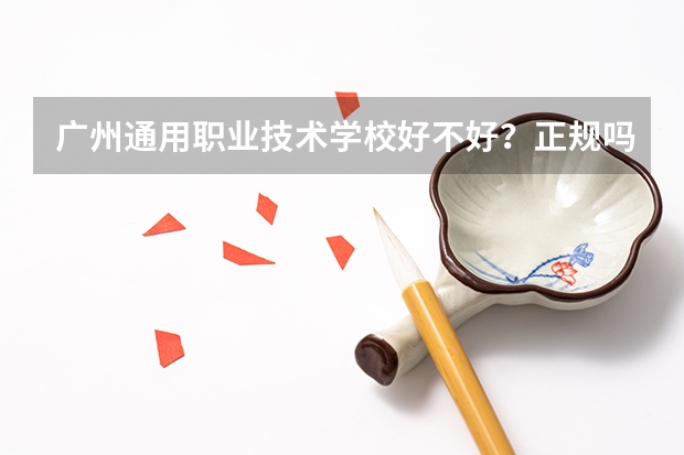 广州通用职业技术学校好不好？正规吗？