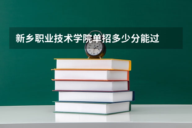 新乡职业技术学院单招多少分能过