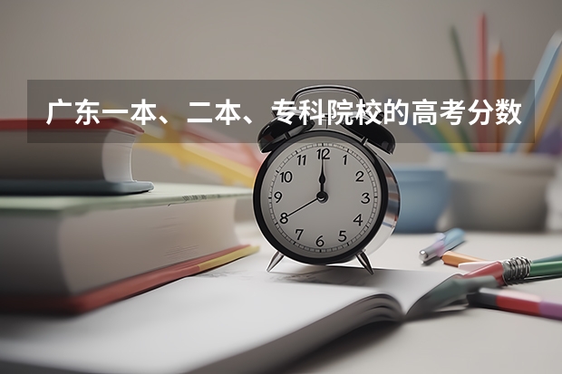 广东一本、二本、专科院校的高考分数线是多少？新闻专业怎么样？