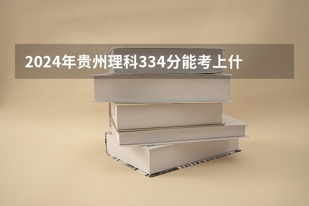2024年贵州理科334分能考上什么大学?