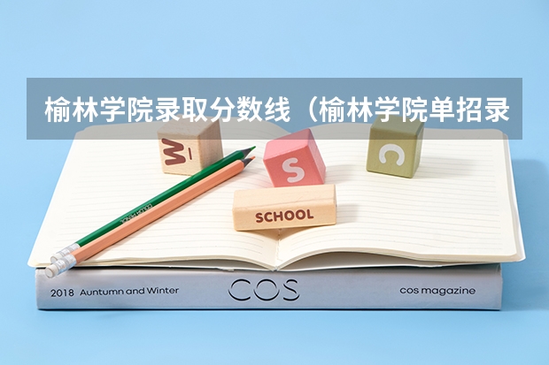 榆林学院录取分数线（榆林学院单招录取分数线）
