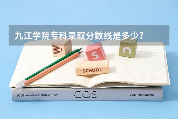 九江学院专科录取分数线是多少?