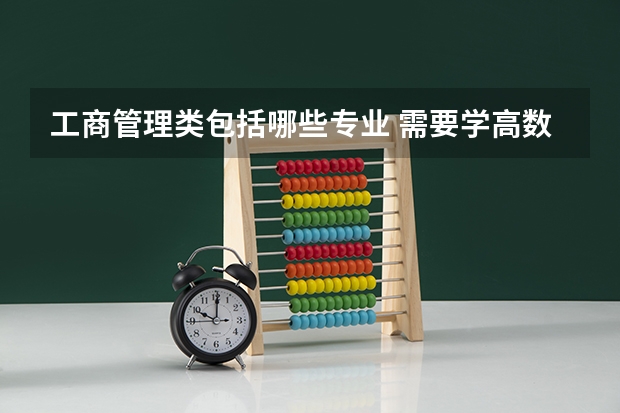 工商管理类包括哪些专业 需要学高数吗