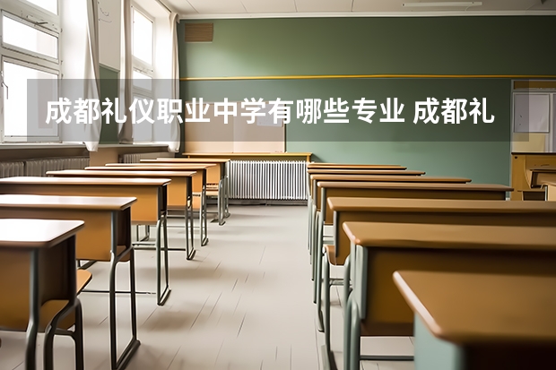 成都礼仪职业中学有哪些专业 成都礼仪职业中学学校就业率怎么样
