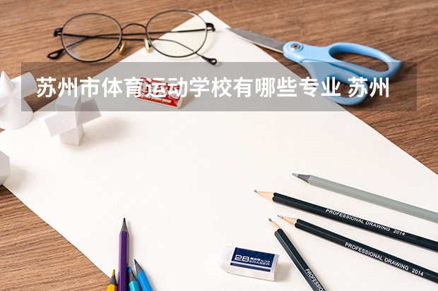 苏州市体育运动学校有哪些专业 苏州市体育运动学校学校就业率怎么样
