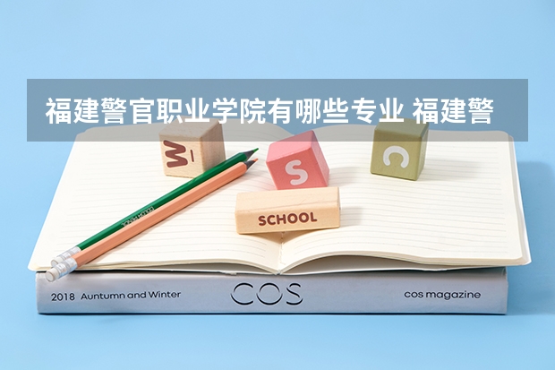 福建警官职业学院有哪些专业 福建警官职业学院学校就业率怎么样
