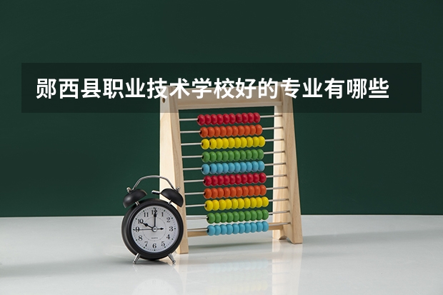 郧西县职业技术学校好的专业有哪些 郧西县职业技术学校每个专业招生情况