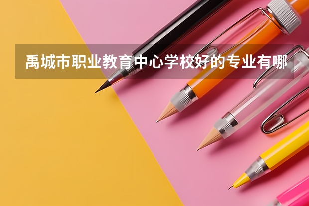 禹城市职业教育中心学校好的专业有哪些 禹城市职业教育中心学校每个专业招生情况