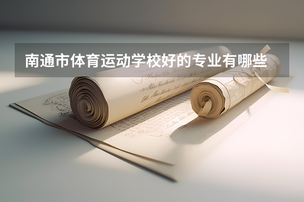南通市体育运动学校好的专业有哪些 南通市体育运动学校每个专业招生情况