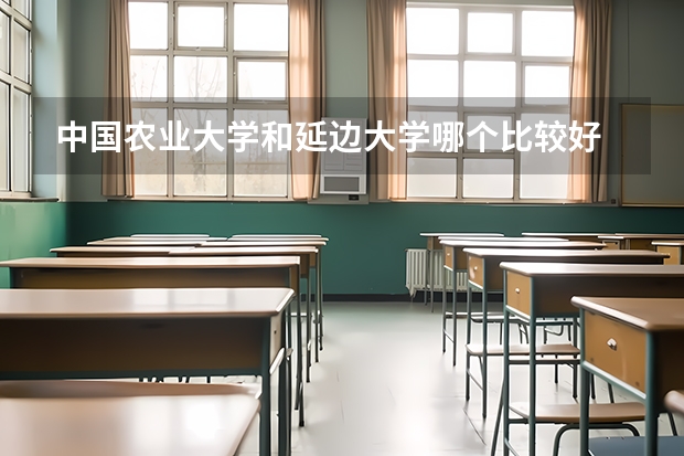 中国农业大学和延边大学哪个比较好 历年录取分数线对比