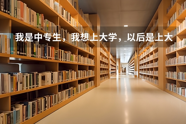 我是中专生,我想上大学,以后是上大专专升本还是报名自考,成人高考呢?或者还有没有?