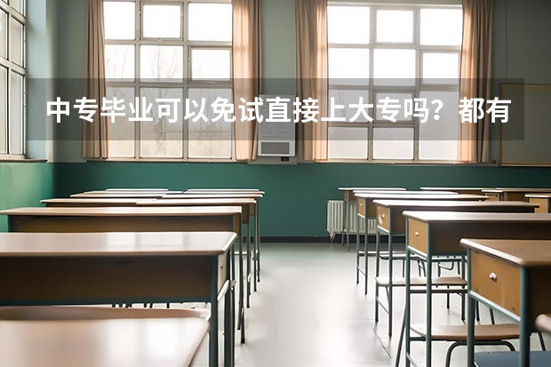 中专毕业可以免试直接上大专吗？都有哪个学校可以啊？