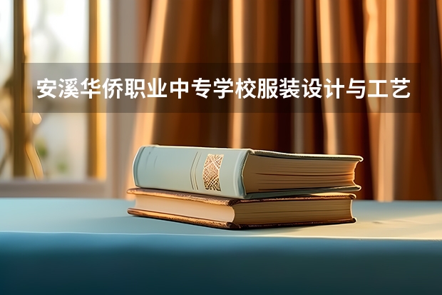 安溪华侨职业中专学校服装设计与工艺要学几门课程 专业能力要求是什么