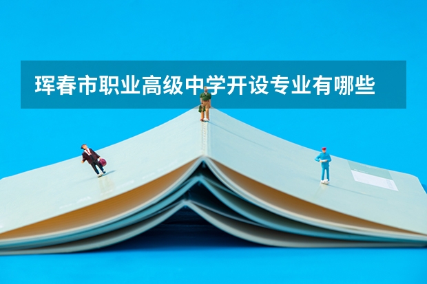 珲春市职业高级中学开设专业有哪些 珲春市职业高级中学招生人数有多少
