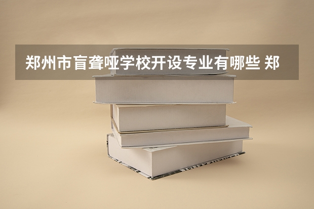 郑州市盲聋哑学校开设专业有哪些 郑州市盲聋哑学校招生人数有多少