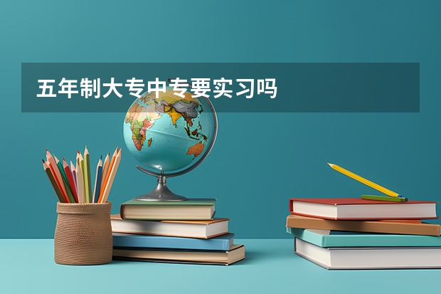 五年制大专中专要实习吗